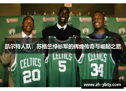 凯尔特人队：苏格兰绿衫军的辉煌传奇与崛起之路