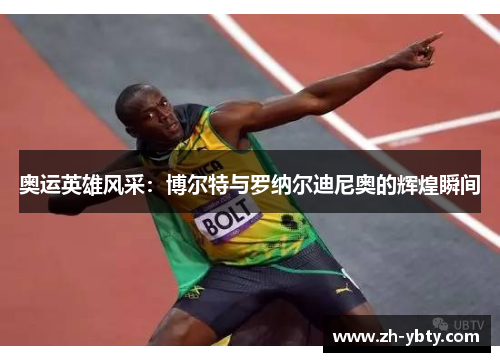 奥运英雄风采：博尔特与罗纳尔迪尼奥的辉煌瞬间